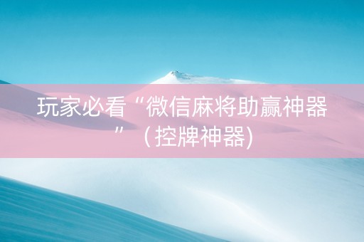 玩家必看“微信麻将助赢神器”（控牌神器)