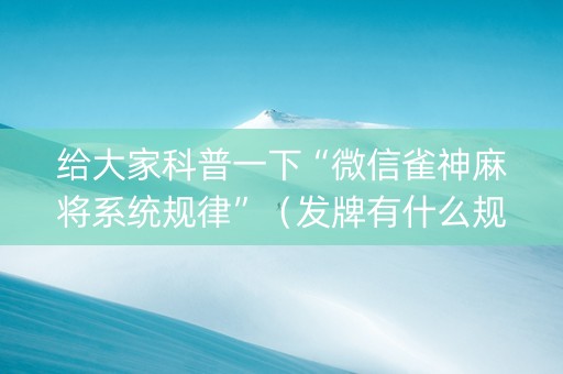 给大家科普一下“微信雀神麻将系统规律”（发牌有什么规律吗)