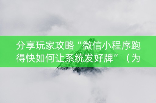 分享玩家攻略“微信小程序跑得快如何让系统发好牌”（为什么有人一直赢)