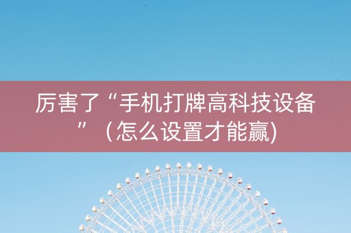 厉害了“手机打牌高科技设备”（怎么设置才能赢)