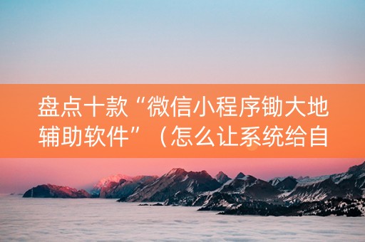 盘点十款“微信小程序锄大地辅助软件”（怎么让系统给自己好牌)