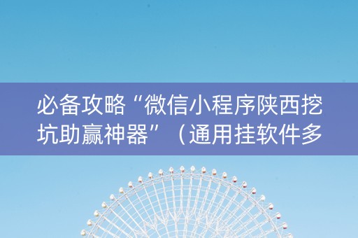 必备攻略“微信小程序陕西挖坑助赢神器”（通用挂软件多少钱)
