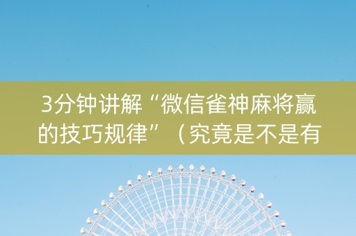 3分钟讲解“微信雀神麻将赢的技巧规律”（究竟是不是有挂)