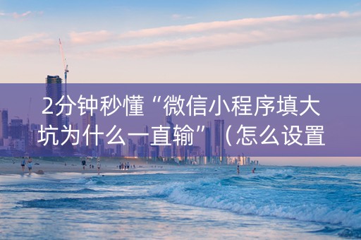 2分钟秒懂“微信小程序填大坑为什么一直输”（怎么设置能有好牌)