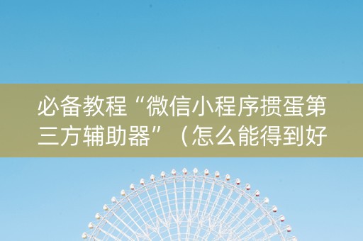 必备教程“微信小程序掼蛋第三方辅助器”（怎么能得到好牌)