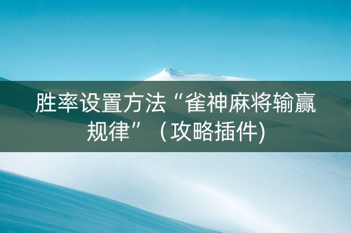 胜率设置方法“雀神麻将输赢规律”（攻略插件)