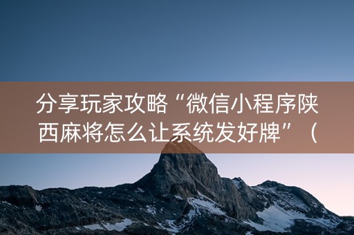 分享玩家攻略“微信小程序陕西麻将怎么让系统发好牌”（攻略插件)