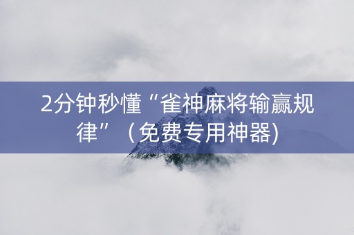 2分钟秒懂“雀神麻将输赢规律”（免费专用神器)