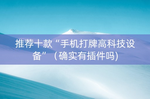 推荐十款“手机打牌高科技设备”（确实有插件吗)