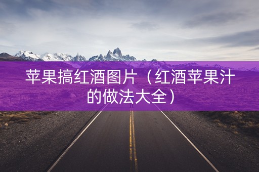 苹果搞红酒图片（红酒苹果汁的做法大全）