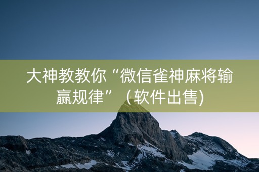 大神教教你“微信雀神麻将输赢规律”（软件出售)