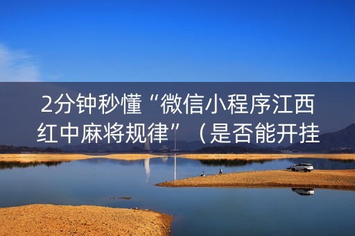 2分钟秒懂“微信小程序江西红中麻将规律”（是否能开挂)