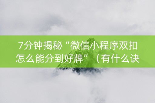 7分钟揭秘“微信小程序双扣怎么能分到好牌”（有什么诀窍)
