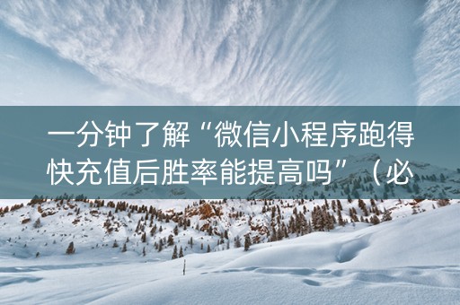 一分钟了解“微信小程序跑得快充值后胜率能提高吗”（必赢神器辅助器)
