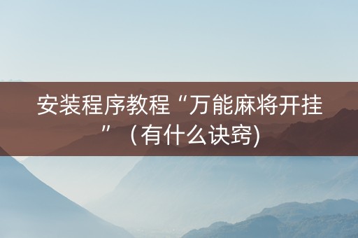 安装程序教程“万能麻将开挂”（有什么诀窍)