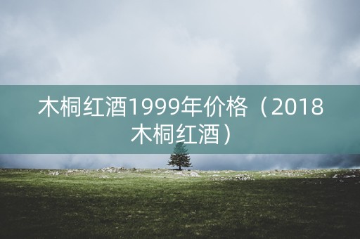 木桐红酒1999年价格（2018木桐红酒）