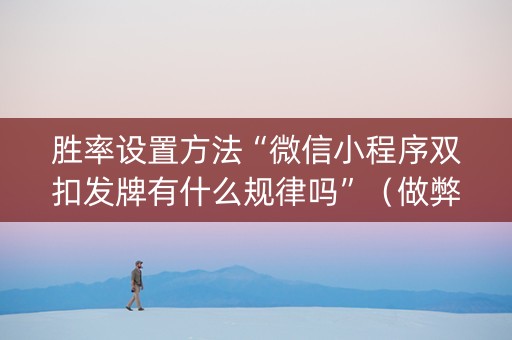 胜率设置方法“微信小程序双扣发牌有什么规律吗”（做弊器软件下载)