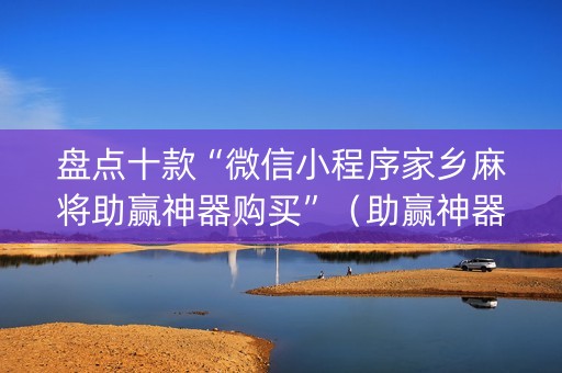 盘点十款“微信小程序家乡麻将助赢神器购买”（助赢神器购买)