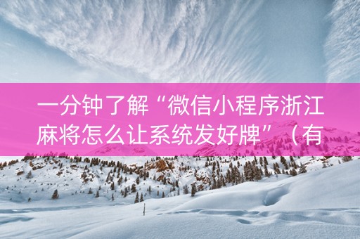 一分钟了解“微信小程序浙江麻将怎么让系统发好牌”（有什么规律)