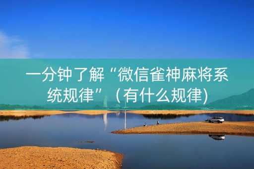一分钟了解“微信雀神麻将系统规律”（有什么规律)
