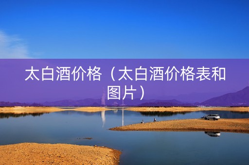 太白酒价格（太白酒价格表和图片）