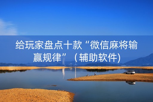 给玩家盘点十款“微信麻将输赢规律”（辅助软件)