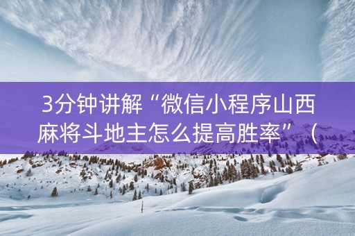 3分钟讲解“微信小程序山西麻将斗地主怎么提高胜率”（发牌有什么规律吗)