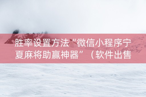 胜率设置方法“微信小程序宁夏麻将助赢神器”（软件出售)