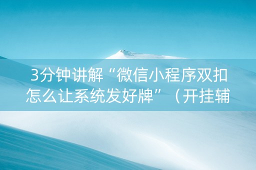 3分钟讲解“微信小程序双扣怎么让系统发好牌”（开挂辅助脚本)