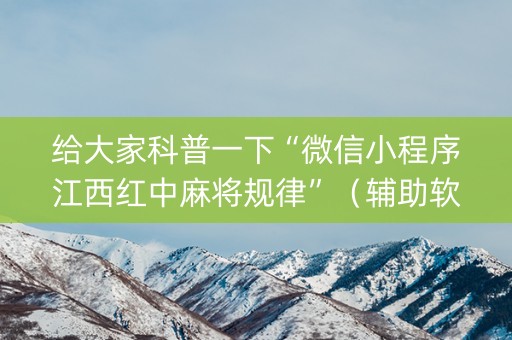 给大家科普一下“微信小程序江西红中麻将规律”（辅助软件)