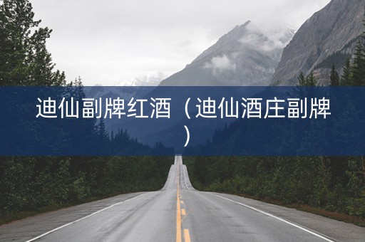 迪仙副牌红酒（迪仙酒庄副牌）