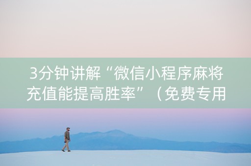 3分钟讲解“微信小程序麻将充值能提高胜率”（免费专用神器)