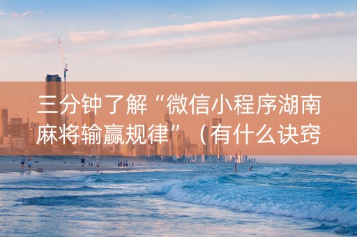 三分钟了解“微信小程序湖南麻将输赢规律”（有什么诀窍)