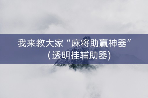 我来教大家“麻将助赢神器”（透明挂辅助器)