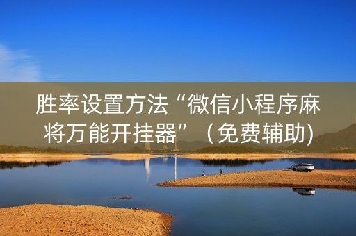 胜率设置方法“微信小程序麻将万能开挂器”（免费辅助)