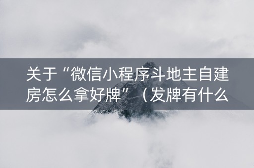 关于“微信小程序斗地主自建房怎么拿好牌”（发牌有什么规律吗)