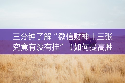 三分钟了解“微信财神十三张究竟有没有挂”（如何提高胜率)