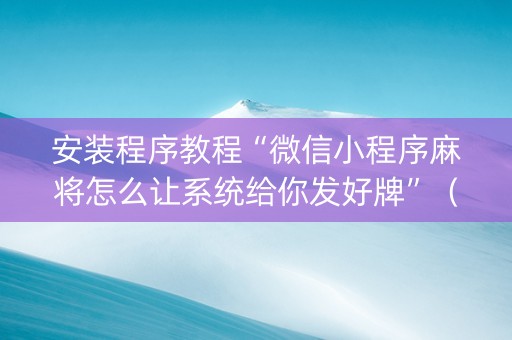 安装程序教程“微信小程序麻将怎么让系统给你发好牌”（可以设置输赢吗)