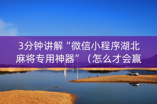 3分钟讲解“微信小程序湖北麻将专用神器”（怎么才会赢)