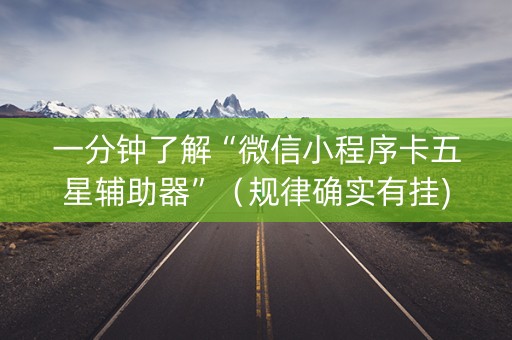 一分钟了解“微信小程序卡五星辅助器”（规律确实有挂)