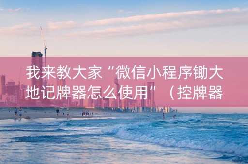 我来教大家“微信小程序锄大地记牌器怎么使用”（控牌器)