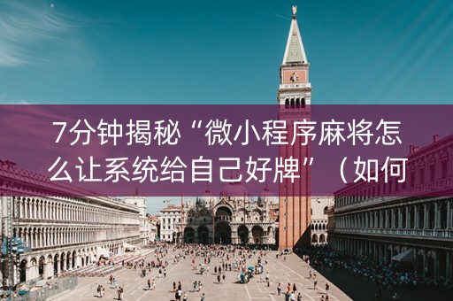 7分钟揭秘“微小程序麻将怎么让系统给自己好牌”（如何提高胜率)