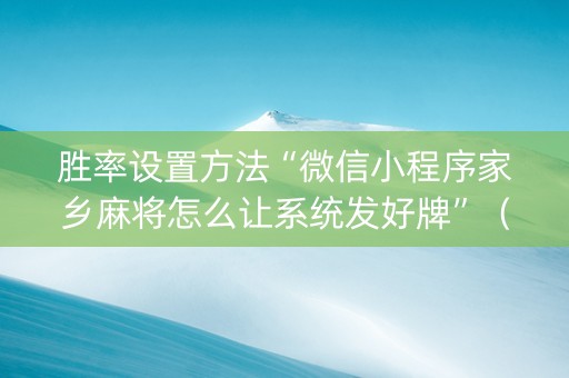 胜率设置方法“微信小程序家乡麻将怎么让系统发好牌”（攻略插件)