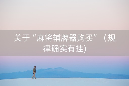 关于“麻将辅牌器购买”（规律确实有挂)