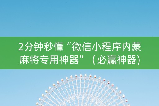 2分钟秒懂“微信小程序内蒙麻将专用神器”（必赢神器)