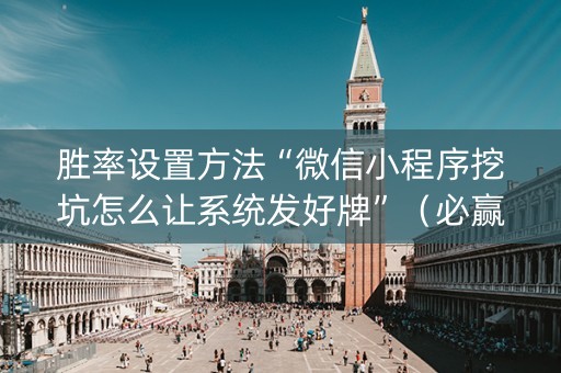 胜率设置方法“微信小程序挖坑怎么让系统发好牌”（必赢神器)