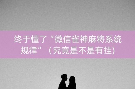 终于懂了“微信雀神麻将系统规律”（究竟是不是有挂)