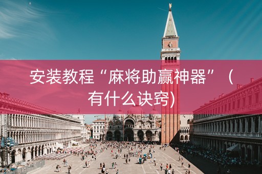 安装教程“麻将助赢神器”（有什么诀窍)