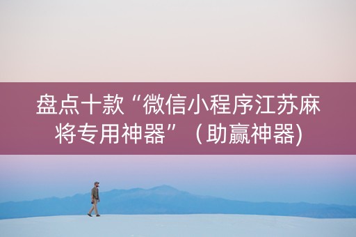 盘点十款“微信小程序江苏麻将专用神器”（助赢神器)