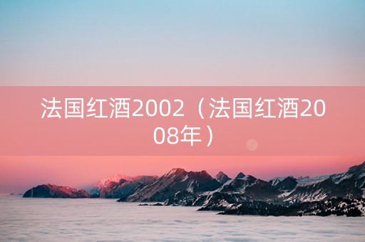 法国红酒2002（法国红酒2008年）